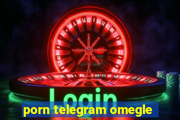 porn telegram omegle
